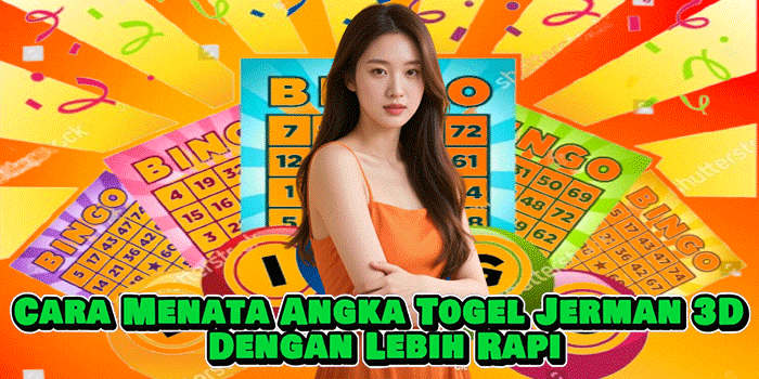 Cara Menata Angka Togel Jerman 3D Dengan Lebih Rapi