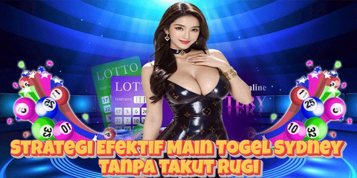 Strategi Efektif Main Togel Sydney Tanpa Takut Rugi