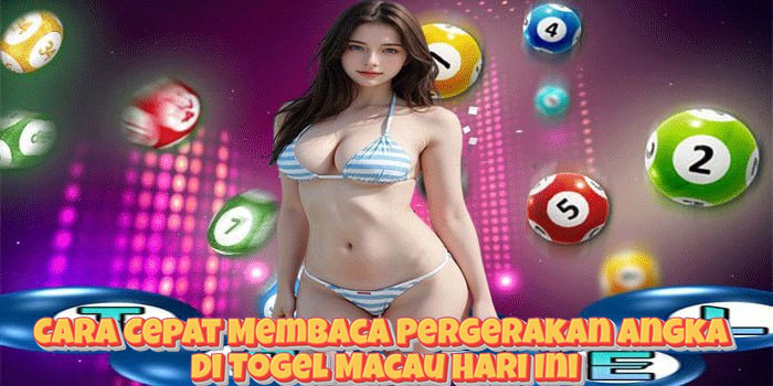 Cara Cepat Membaca Pergerakan Angka di Togel Macau Hari Ini