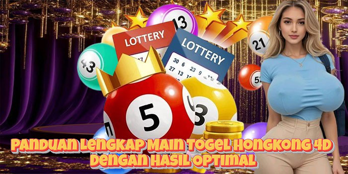 Panduan Lengkap Main Togel Hongkong 4D Dengan Hasil Optimal