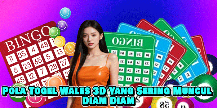 Pola Togel Wales 3D Yang Sering Muncul Diam Diam